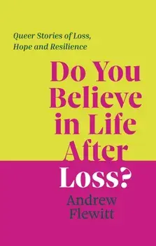 Do You Believe in Life After Loss?. Queer Stories of Loss, Hope and Resilience, Paperback/Andrew Flewitt