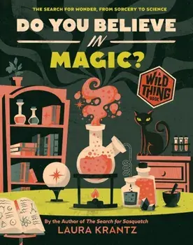 Do You Believe In Magic? (A Wild Thing Book). The Search for Wonder, from Sorcery to Science, Hardback/Laura Krantz