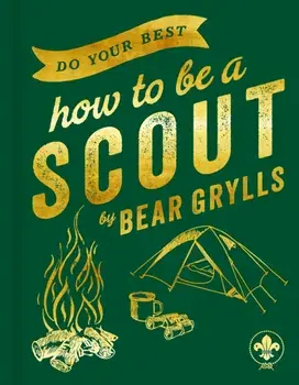 Do Your Best. How to be a Scout, Hardback/Bear Grylls