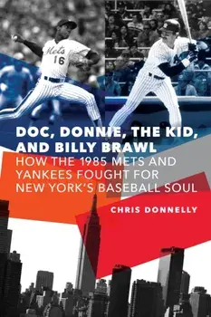 Doc, Donnie, the Kid, and Billy Brawl. How the 1985 Mets and Yankees Fought for New York's Baseball Soul, Paperback/Chris Donnelly