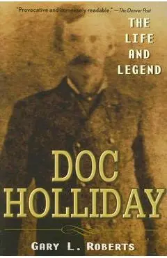 Doc Holliday: The Life and Legend - Gary L. Roberts