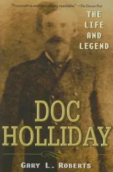 Doc Holliday: The Life and Legend, Paperback/Gary L. Roberts