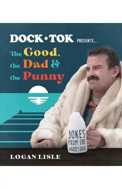 Dock Tok Presents...the Good, the Dad, and the Punny: Jokes from the Water's Edge - Logan Lisle