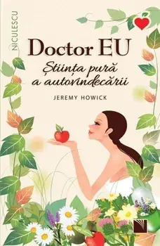 Doctor Eu. Stiinta pura a autovindecarii/Jeremy Howick