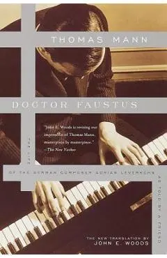 Doctor Faustus: The Life of the German Composer Adrian Leverkuhn as Told by a Friend - Thomas Mann