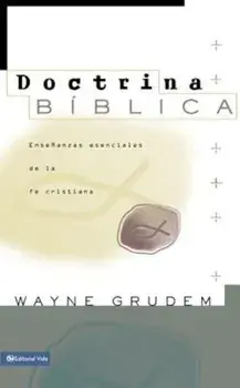 Doctrina Biblica: Ensenanzas Esenciales de la Fe Cristiana, Hardcover/Wayne A. Grudem