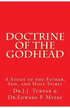 Doctrine of the Godhead: A Study of the Father, Son, and Holy Spirit - Edwards P. Myers