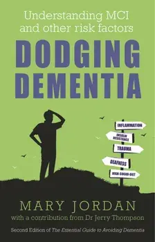 Dodging Dementia. Understanding MCI and other risk factors: Second edition of The Essential Guide to Avoiding Dementia, 2 New edition, Paperback/Mary Jordan