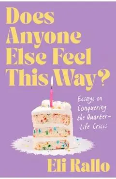 Does Anyone Else Feel This Way?: Essays on Conquering the Quarter-Life Crisis - Eli Rallo
