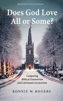 Does God Love All or Some?: Comparing Biblical Extensivism and Calvinism's Exclusivism, Hardcover/Ronnie W. Rogers