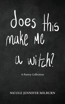 Does This Make Me A Witch?: A Poetry Collection, Paperback/Nicole Jennifer Milburn