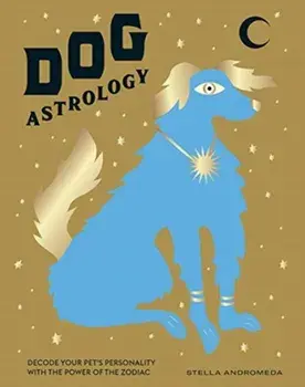 Dog Astrology: Decode Your Pet's Personality with the Power of the Zodiac, Hardcover/Stella Andromeda
