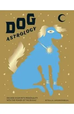 Dog Astrology: Decode Your Pet's Personality with the Power of the Zodiac - Stella Andromeda