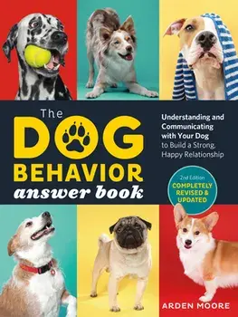 Dog Behavior Answer Book, 2nd Edition: Understanding and Communicating with Your Dog and Building a Strong and Happy Relationship, Paperback/Arden Moore