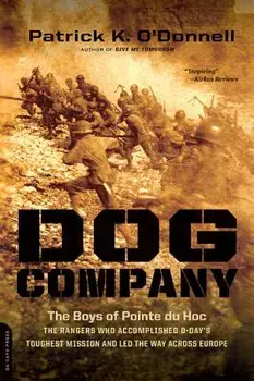 Dog Company: The Boys of Pointe Du Hoc: The Rangers Who Accomplished D-Day's Toughest Mission and Led the Way Across Europe, Paperback/Patrick K. O'Donnell