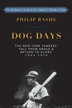 Dog Days: The New York Yankees' Fall from Grace and: Return to Glory,1964-1976, Paperback/Philip Bashe