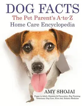 Dog Facts: The Pet Parent's A-To-Z Home Care Encyclopedia, Hardcover/Amy Shojai