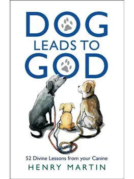 Dog Leads to God. 52 Divine Lessons from your Canine, Hardback/Henry Martin