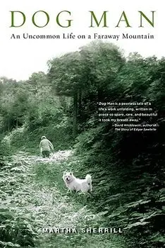 Dog Man: An Uncommon Life on a Faraway Mountain, Paperback/Martha Sherrill
