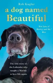 Dog Named Beautiful. The true story of the Labrador who taught a Marine to love life again, Paperback/Robert Kugler