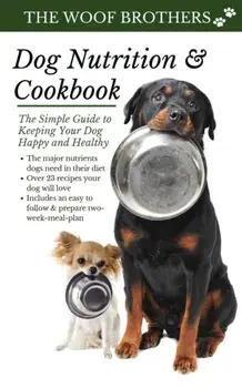 Dog Nutrition and Cookbook: The Simple Guide to Keeping Your Dog Happy and Healthy, Paperback/The Woof Brothers