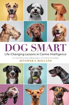 Dog Smart. Life-Changing Lessons in Canine Intelligence, Hardback/Jennifer S. Holland