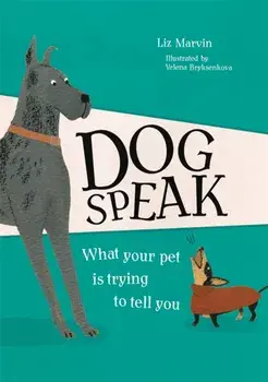 Dog Speak. What Your Pet is Trying to Tell You, Hardback/Liz Marvin
