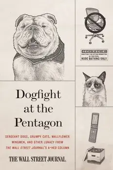 Dogfight at the Pentagon: Sergeant Dogs, Grumpy Cats, Wallflower Wingmen, and Other Lunacy from the Wall Street Journal's A-Hed Column/***