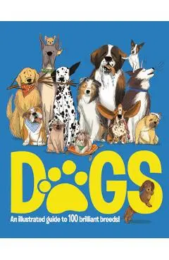 Dogs: An Illustrated Guide to 100 Brilliant Breeds - Emily Kington