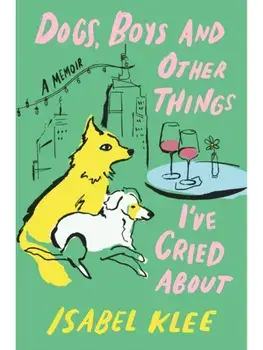 Dogs, Boys and Other Things I've Cried About, Paperback/Isabel Klee