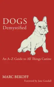 Dogs Demystified. An A-Z Guide to All Things Canine, Paperback/Marc Bekoff