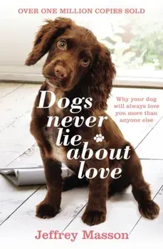 Dogs Never Lie About Love. Why Your Dog Will Always Love You More Than Anyone Else, Paperback/Jeffrey Masson