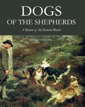 Dogs of the Shepherds. A Review of the Pastoral Breeds, Hardback/David Hancock