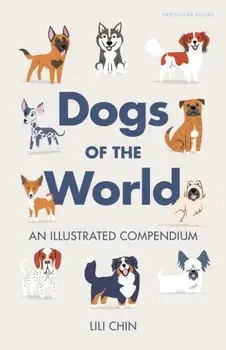 Dogs of the World. An Illustrated Compendium, Hardback/Lili Chin