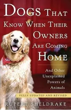 Dogs That Know When Their Owners Are Coming Home: And Other Unexplained Powers of Animals - Rupert Sheldrake