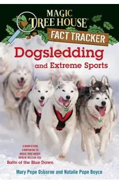 Dogsledding and Extreme Sports: A Nonfiction Companion to Magic Tree House Merlin Mission #26: Balto of the Blue Dawn - Mary Pope Osborne