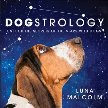 Dogstrology. Unlock the Secrets of the Stars with Dogs, Hardback/Luna Malcolm