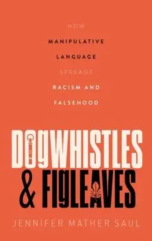 Dogwhistles and Figleaves. How Manipulative Language Spreads Racism and Falsehood, Hardback/***