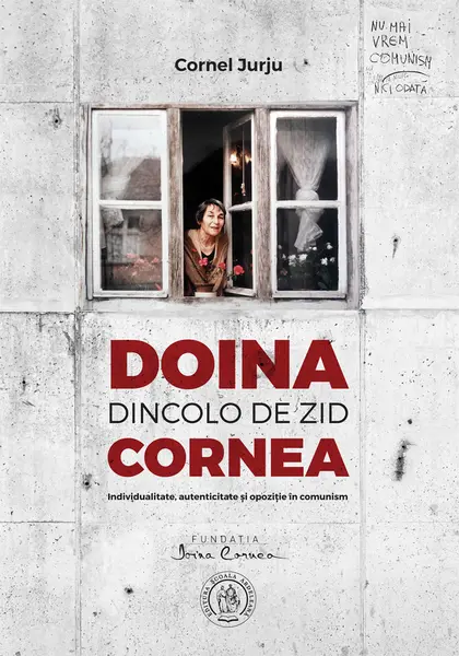 Doina Cornea: dincolo de zid. Individualitate, autenticitate şi opoziţie în comunism