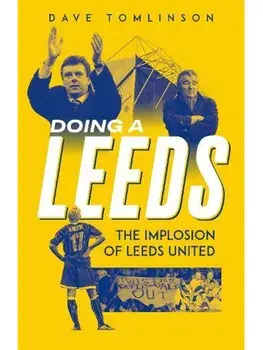Doing a Leeds. The Implosion of Leeds United, Hardback/Dave Tomlinson