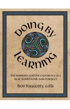 Doing by Learning: The Business Capstone Experience of a Real World, Work-based Project - Donald R. Haggerty