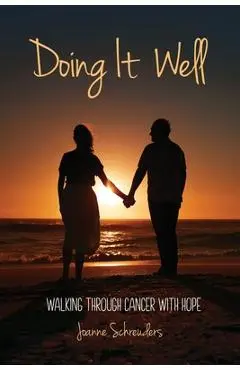 Doing It Well: Walking through Cancer with Hope - Joanne Schreuders