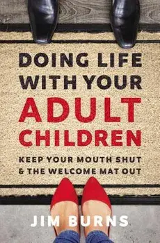 Doing Life with Your Adult Children: Keep Your Mouth Shut and the Welcome Mat Out, Paperback/Jim Burns Ph. D.