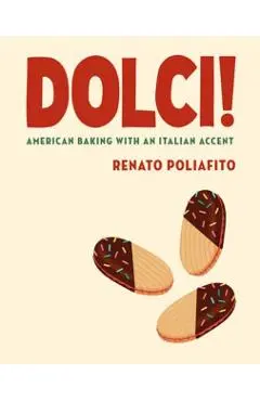 Dolci!: American Baking with an Italian Accent: A Cookbook - Renato Poliafito