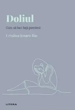Doliul. Cum sa faci fata pierderii/Cristina Jenaro Rio
