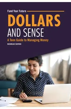 Dollars and Sense: A Teen Guide to Managing Money - Nicholas Suivski
