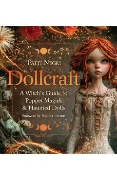Dollcraft: A Witch's Guide to Poppet Magick & Haunted Dolls - Patti Negri