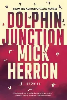 Dolphin Junction: Stories, Paperback/Mick Herron