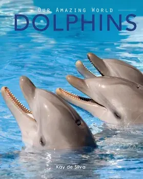 Dolphins: Amazing Pictures & Fun Facts on Animals in Nature, Paperback/Kay De Silva