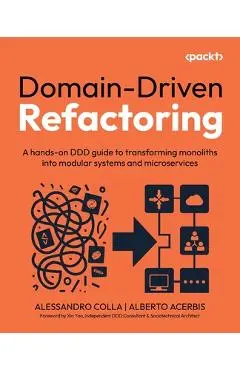 Domain-Driven Refactoring: A hands-on DDD guide to transforming monoliths into modular systems and microservices - Alessandro Colla